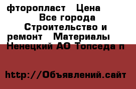 фторопласт › Цена ­ 500 - Все города Строительство и ремонт » Материалы   . Ненецкий АО,Топседа п.